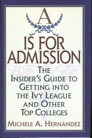 A Is For Admission: The Insider's Guide to Getting into the Ivy League and Other Top Colleges